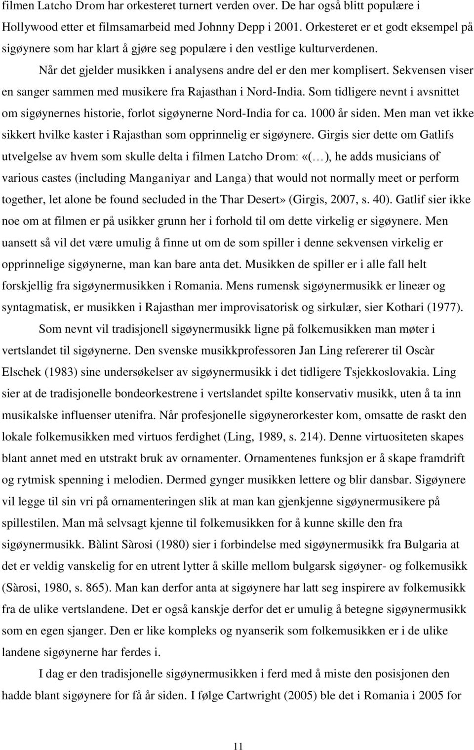 Sekvensen viser en sanger sammen med musikere fra Rajasthan i Nord-India. Som tidligere nevnt i avsnittet om sigøynernes historie, forlot sigøynerne Nord-India for ca. 1000 år siden.