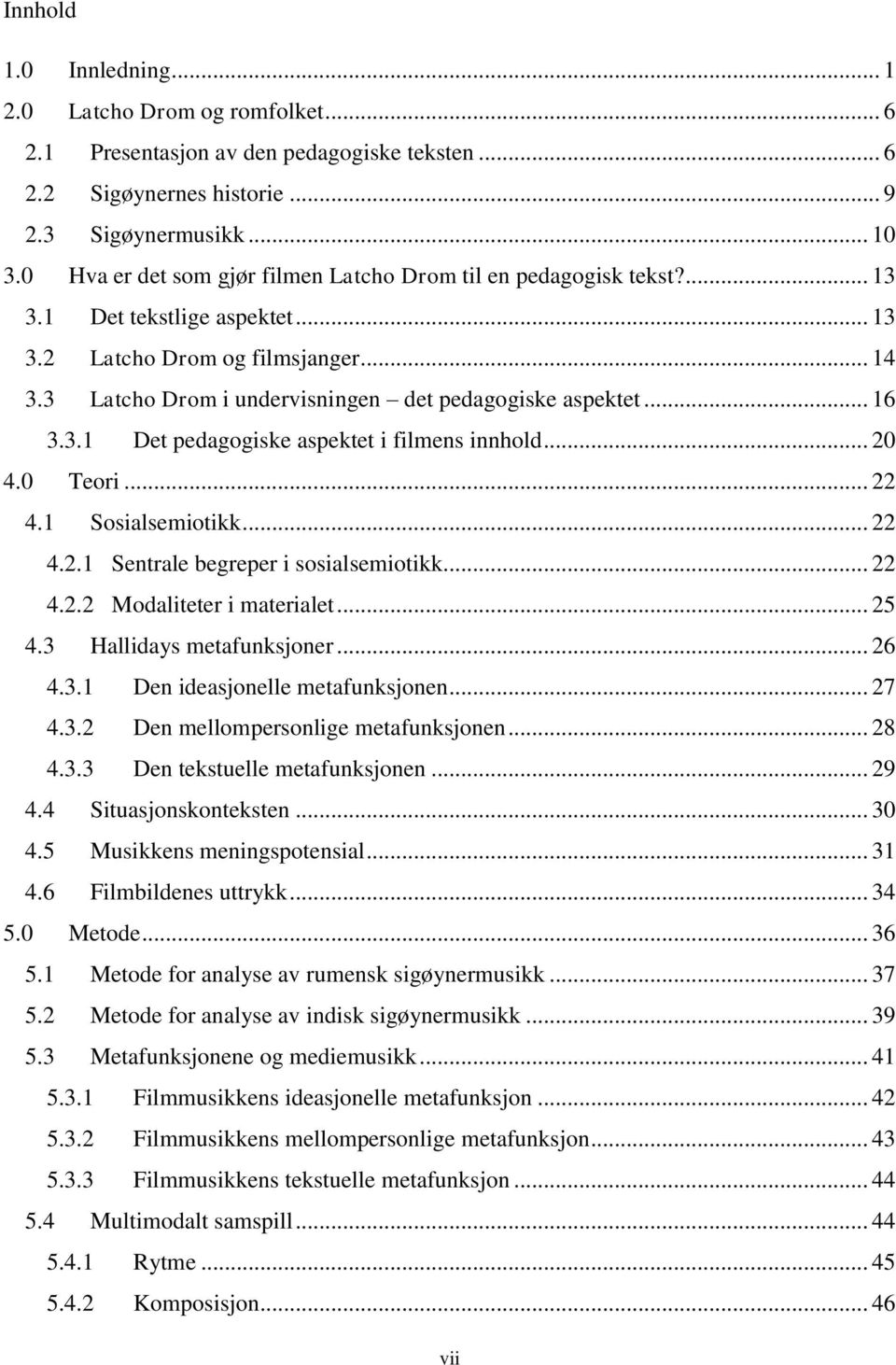 .. 16 3.3.1 Det pedagogiske aspektet i filmens innhold... 20 4.0 Teori... 22 4.1 Sosialsemiotikk... 22 4.2.1 Sentrale begreper i sosialsemiotikk... 22 4.2.2 Modaliteter i materialet... 25 4.