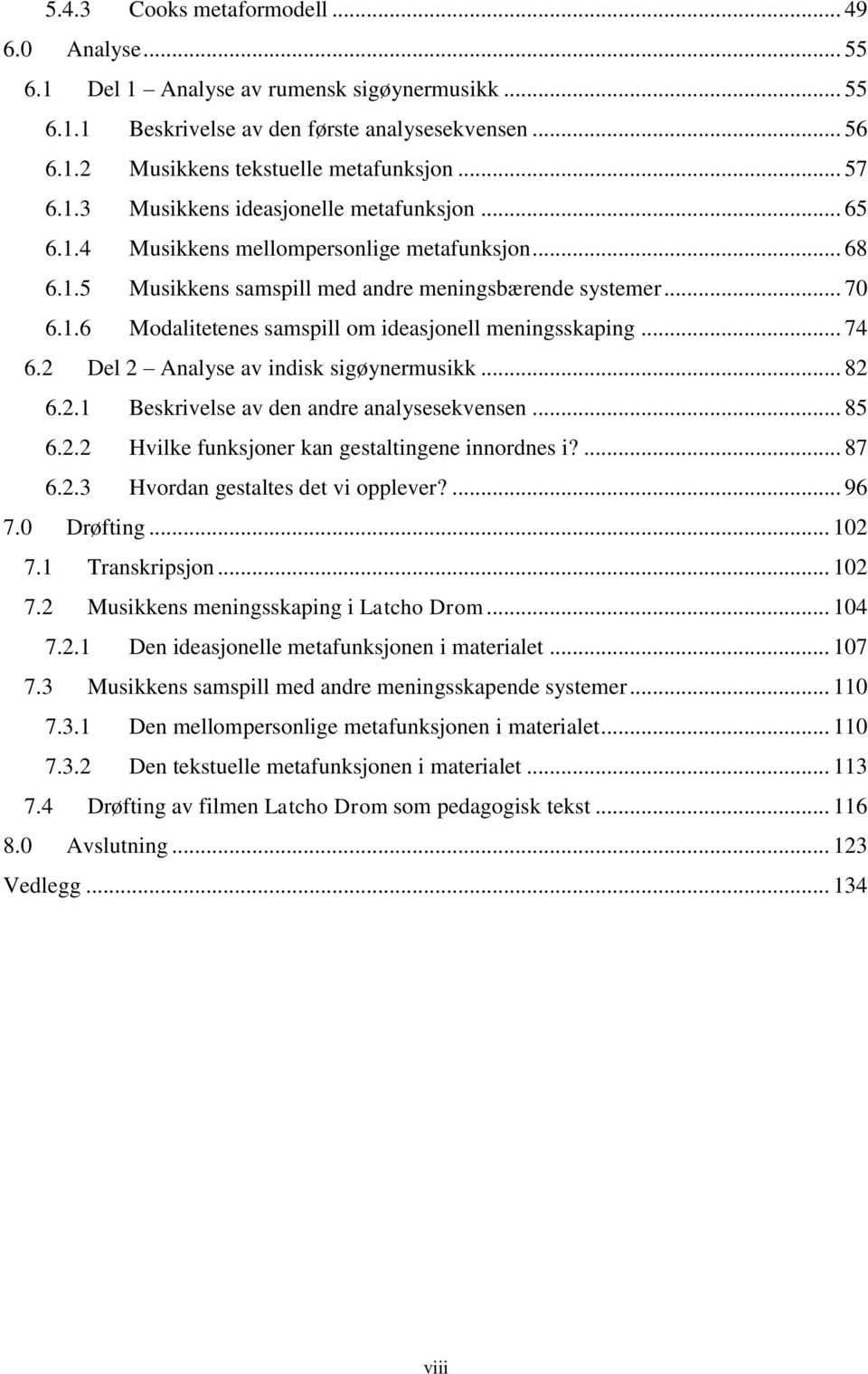 .. 74 6.2 Del 2 Analyse av indisk sigøynermusikk... 82 6.2.1 Beskrivelse av den andre analysesekvensen... 85 6.2.2 Hvilke funksjoner kan gestaltingene innordnes i?... 87 6.2.3 Hvordan gestaltes det vi opplever?