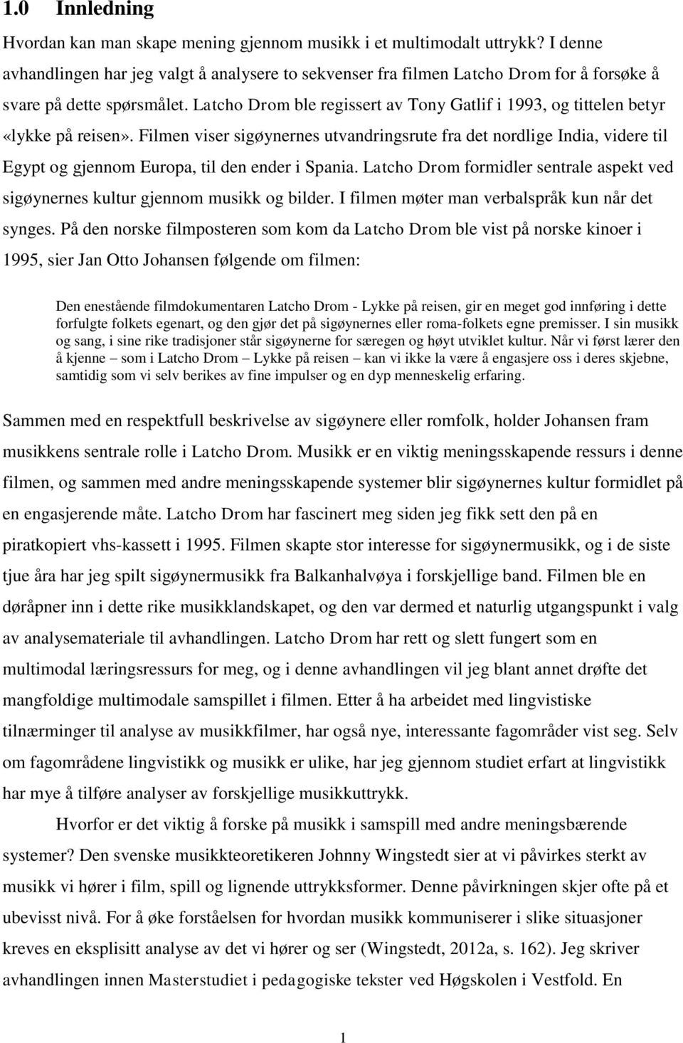 Latcho Drom ble regissert av Tony Gatlif i 1993, og tittelen betyr «lykke på reisen».