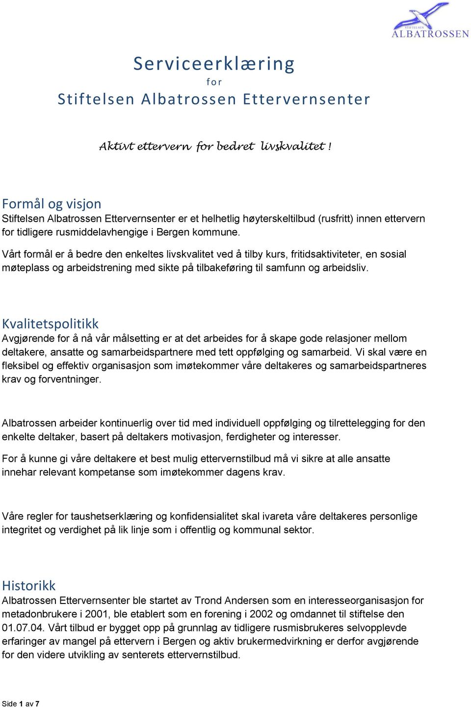 Vårt formål er å bedre den enkeltes livskvalitet ved å tilby kurs, fritidsaktiviteter, en sosial møteplass og arbeidstrening med sikte på tilbakeføring til samfunn og arbeidsliv.