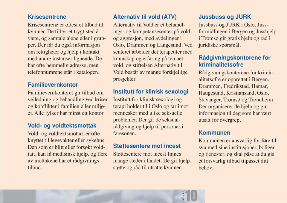 Familievernkontor Familievernkontoret gir tilbud om veiledning og behandling ved kriser og konflikter i familien eller miljøet. Alle fylker har minst ett kontor.