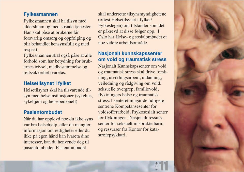 Helsetilsynet i fylket Helsetilsynet skal ha tilsvarende tilsyn med helseinstitusjoner (sykehus, sykehjem og helsepersonell) Pasientombudet Når du har opplevd noe du ikke syns var bra helsehjelp,