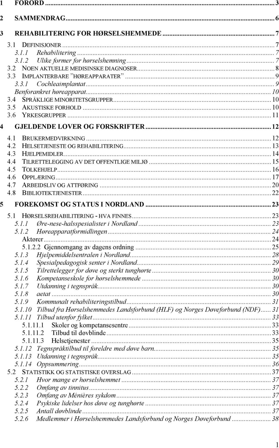 ..11 4 GJELDENDE LOVER OG FORSKRIFTER...12 4.1 BRUKERMEDVIRKNING...12 4.2 HELSETJENESTE OG REHABILITERING...13 4.3 HJELPEMIDLER...14 4.4 TILRETTELEGGING AV DET OFFENTLIGE MILJØ...15 4.5 TOLKEHJELP.