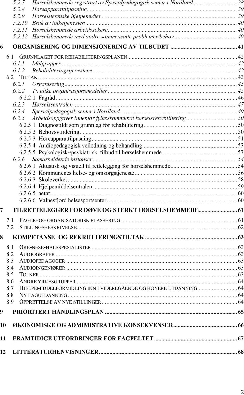 ..42 6.2 TILTAK...43 6.2.1 Organisering...45 6.2.2 To ulike organisasjonsmodeller...45 6.2.2.1 Fagråd...46 6.2.3 Hørselssentralen...47 6.2.4 Spesialpedagogisk senter i Nordland...49 6.2.5 Arbeidsoppgaver innenfor fylkeskommunal hørselsrehabilitering.