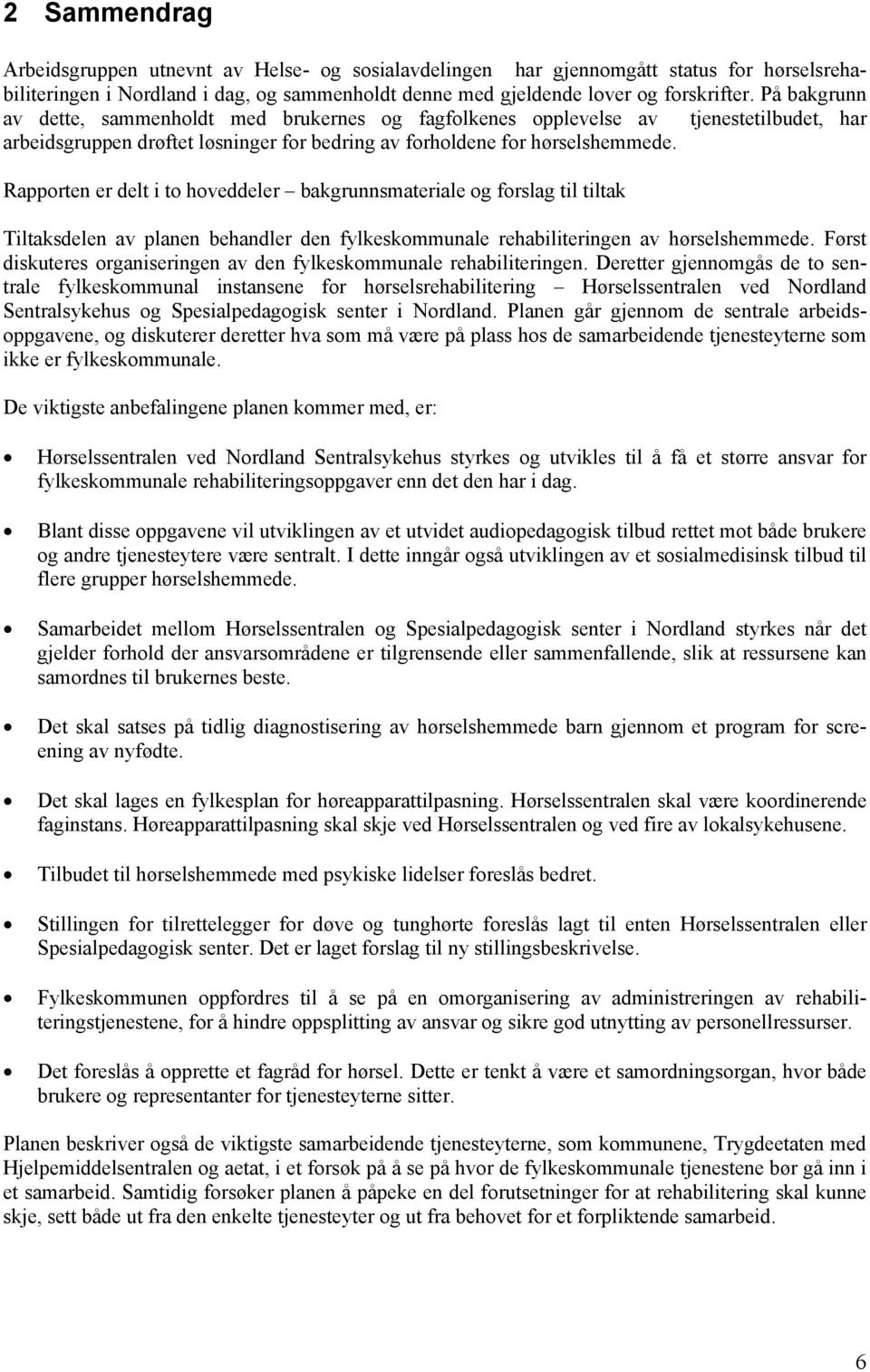 Rapporten er delt i to hoveddeler bakgrunnsmateriale og forslag til tiltak Tiltaksdelen av planen behandler den fylkeskommunale rehabiliteringen av hørselshemmede.