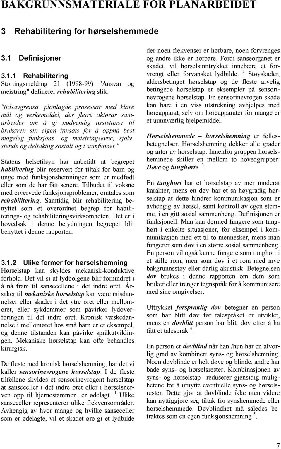 1 Rehabilitering Stortingsmelding 21 (1998-99) "Ansvar og meistring" definerer rehabilitering slik: "tidsavgrensa, planlagde prosessar med klare mål og verkemiddel, der fleire aktørar samarbeider om