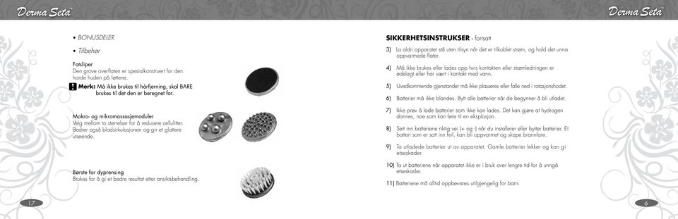 SIKKERHETSINSTRUKSER - fortsatt 3) La aldri apparatet stå uten tilsyn når det er tilkoblet strøm, og hold det unna oppvarmede flater.