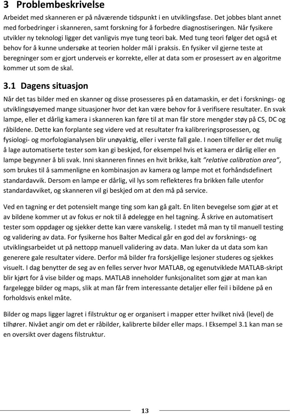 En fysiker vil gjerne teste at beregninger som er gjort underveis er korrekte, eller at data som er prosessert av en algoritme kommer ut som de skal. 3.