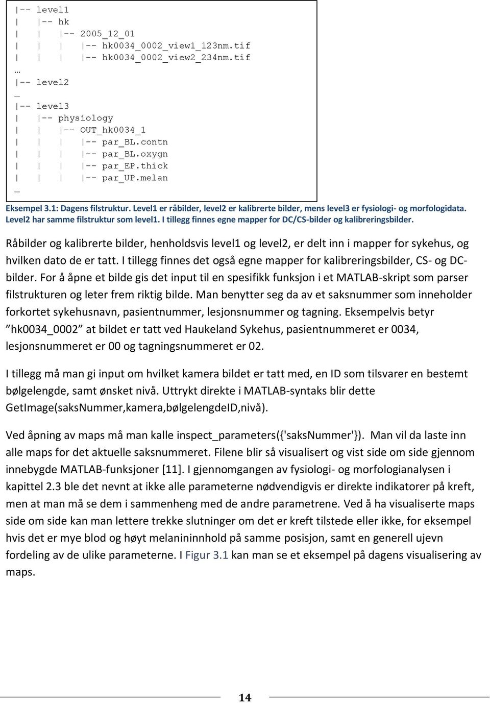 I tillegg finnes egne mapper for DC/CS-bilder og kalibreringsbilder. Råbilder og kalibrerte bilder, henholdsvis level1 og level2, er delt inn i mapper for sykehus, og hvilken dato de er tatt.