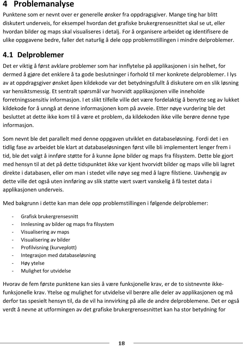 For å organisere arbeidet og identifisere de ulike oppgavene bedre, faller det naturlig å dele opp problemstillingen i mindre delproblemer. 4.