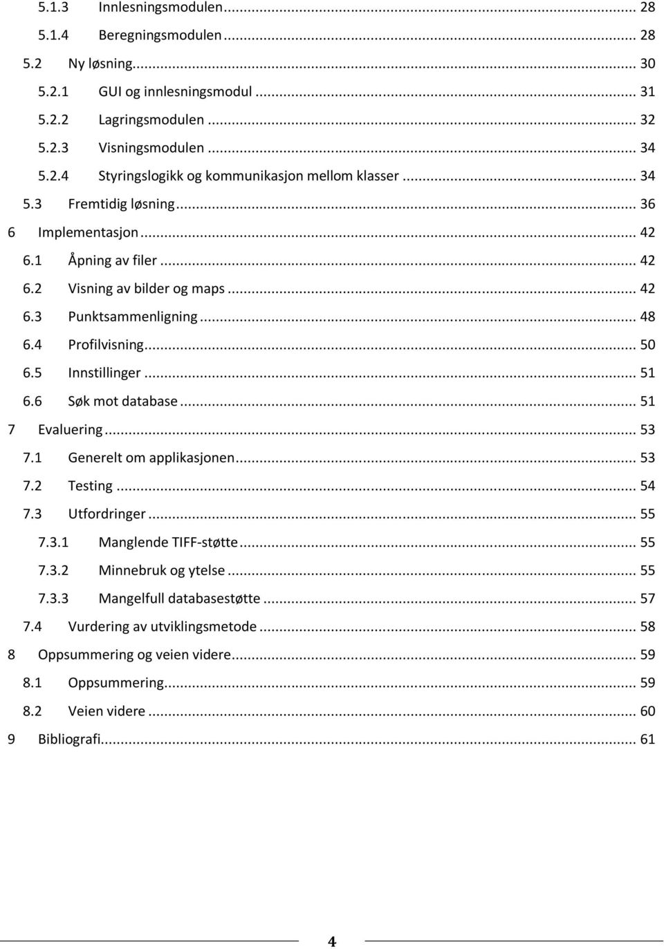 6 Søk mot database... 51 7 Evaluering... 53 7.1 Generelt om applikasjonen... 53 7.2 Testing... 54 7.3 Utfordringer... 55 7.3.1 Manglende TIFF-støtte... 55 7.3.2 Minnebruk og ytelse... 55 7.3.3 Mangelfull databasestøtte.