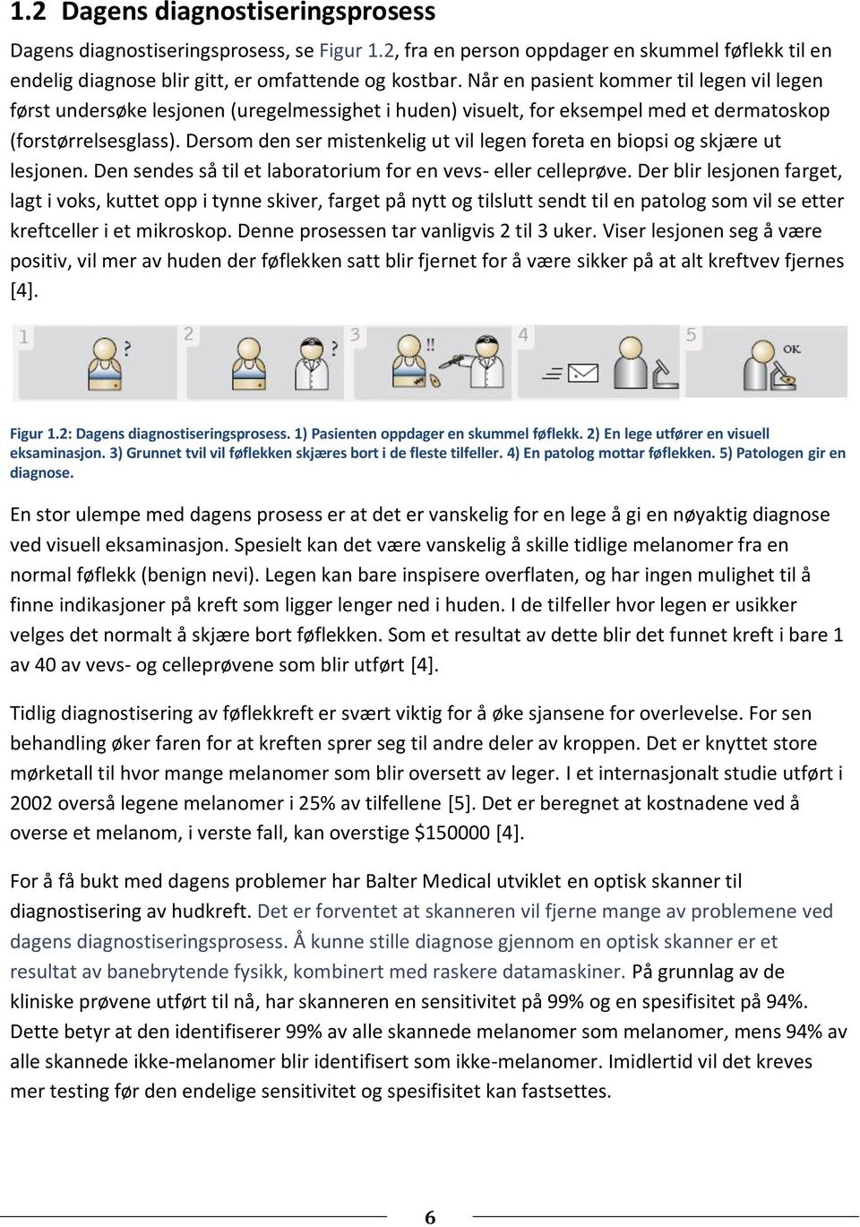 Dersom den ser mistenkelig ut vil legen foreta en biopsi og skjære ut lesjonen. Den sendes så til et laboratorium for en vevs- eller celleprøve.