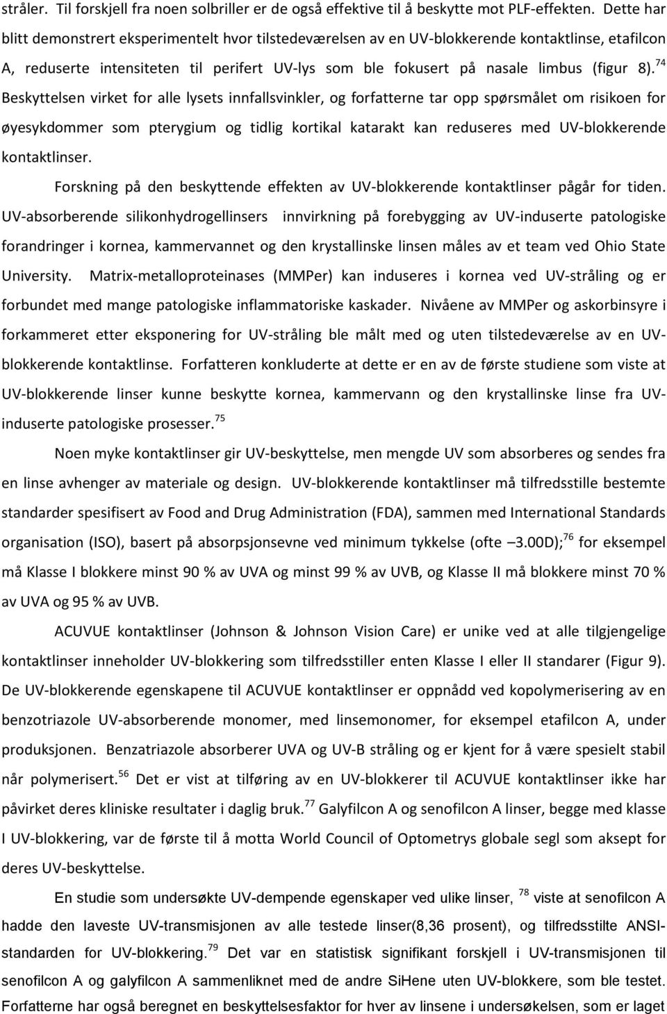 74 Beskyttelsen virket for alle lysets innfallsvinkler, og forfatterne tar opp spørsmålet om risikoen for øyesykdommer som pterygium og tidlig kortikal katarakt kan reduseres med UV-blokkerende