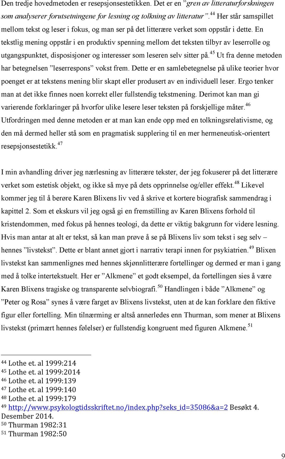 En tekstlig mening oppstår i en produktiv spenning mellom det teksten tilbyr av leserrolle og utgangspunktet, disposisjoner og interesser som leseren selv sitter på.