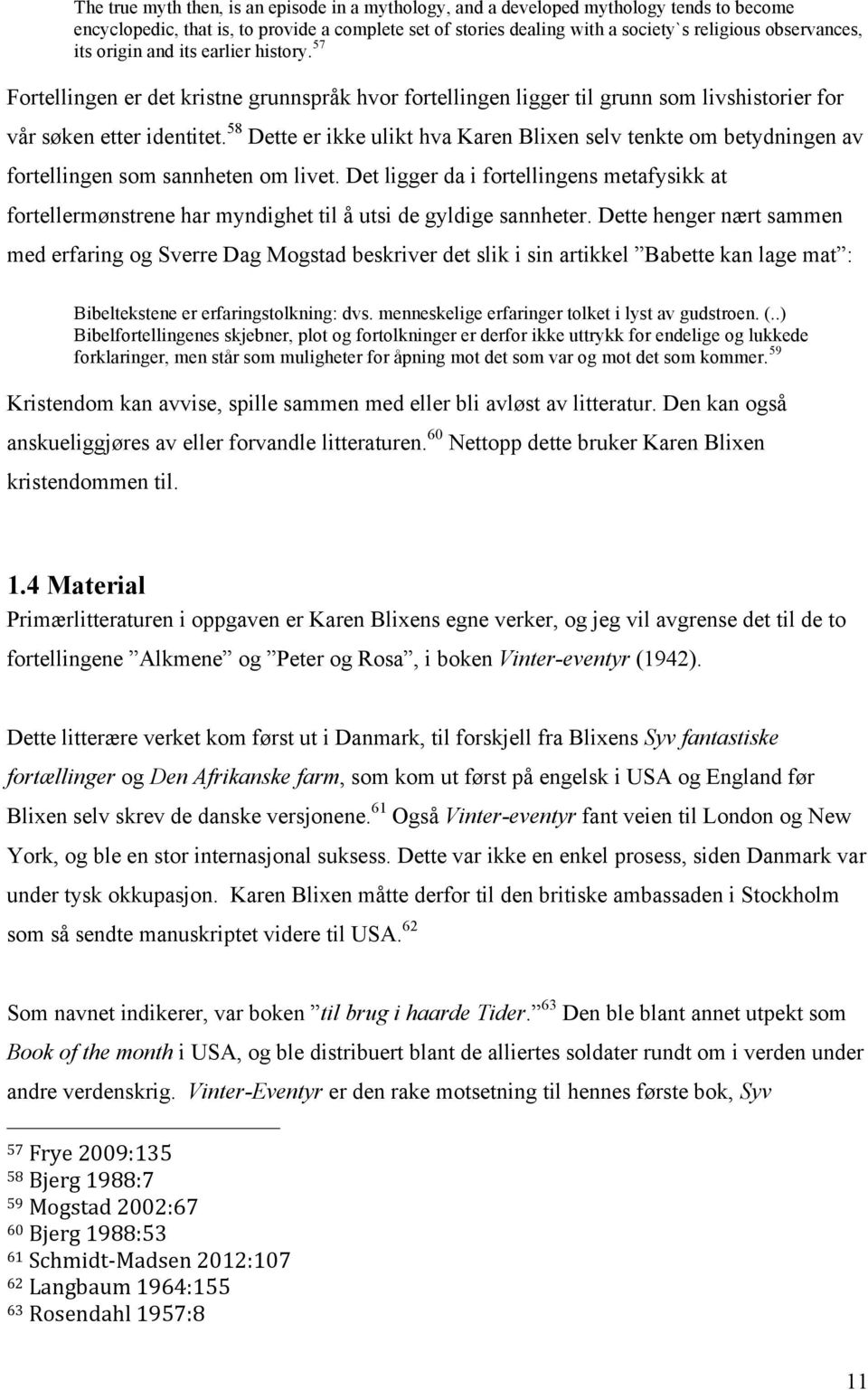 58 Dette er ikke ulikt hva Karen Blixen selv tenkte om betydningen av fortellingen som sannheten om livet.