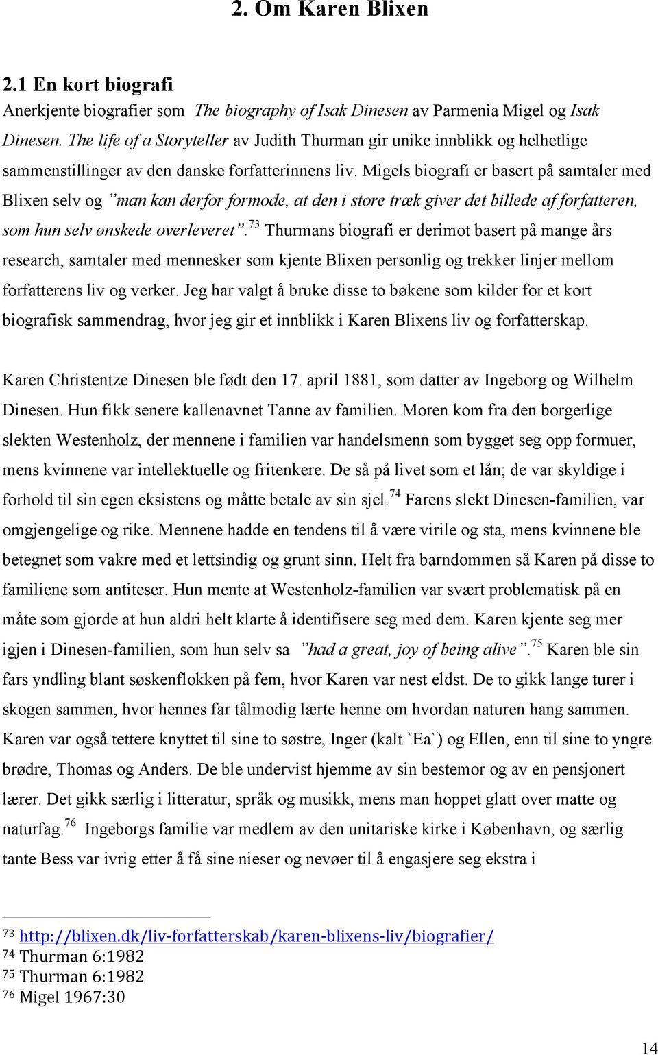 Migels biografi er basert på samtaler med Blixen selv og man kan derfor formode, at den i store træk giver det billede af forfatteren, som hun selv ønskede overleveret.