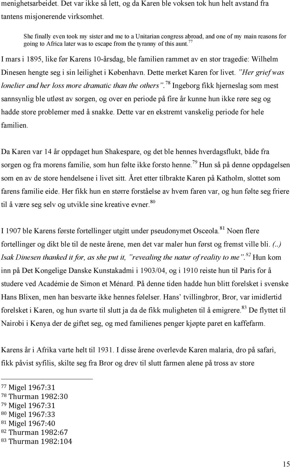 77 I mars i 1895, like før Karens 10-årsdag, ble familien rammet av en stor tragedie: Wilhelm Dinesen hengte seg i sin leilighet i København. Dette merket Karen for livet.