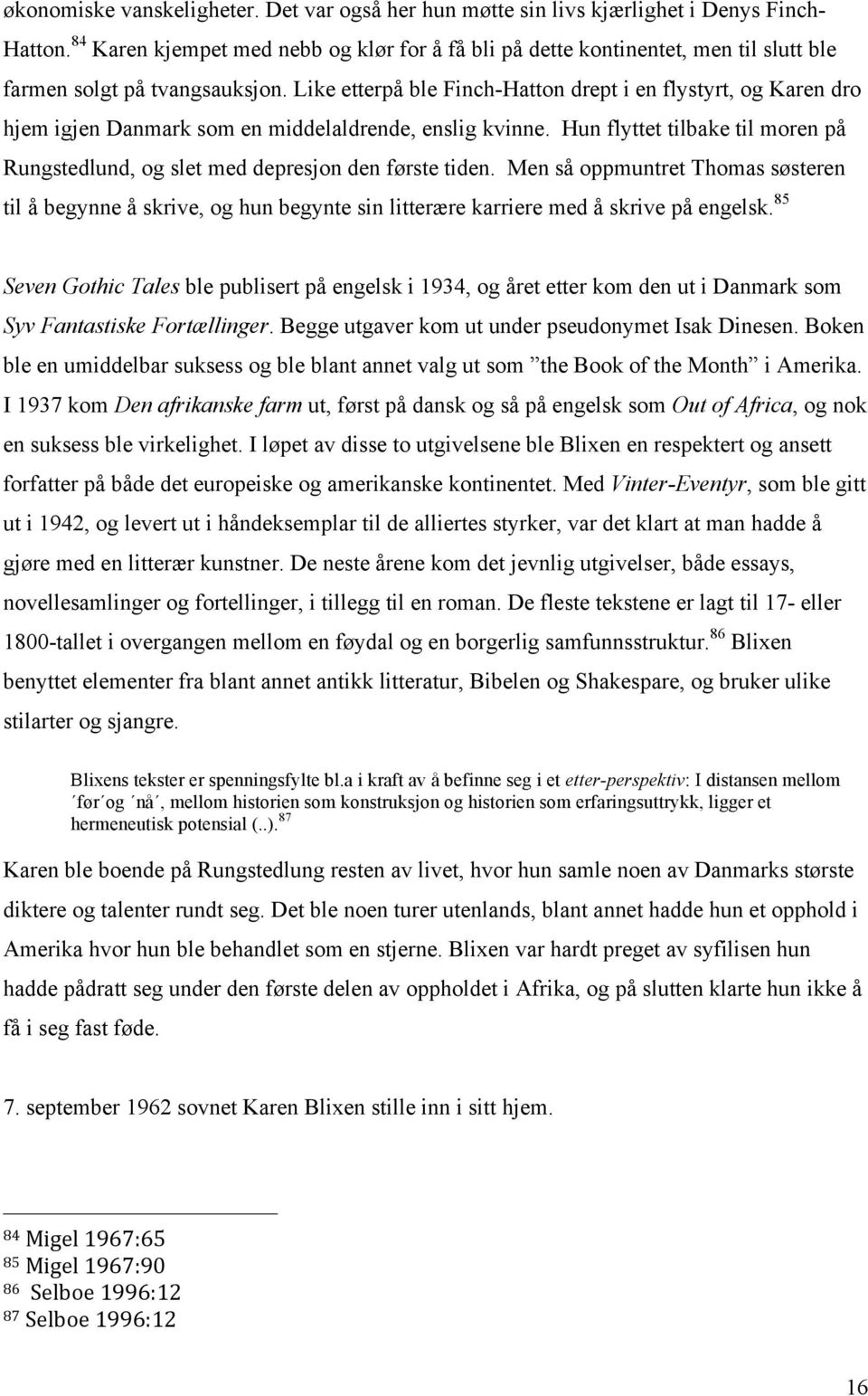 Like etterpå ble Finch-Hatton drept i en flystyrt, og Karen dro hjem igjen Danmark som en middelaldrende, enslig kvinne.