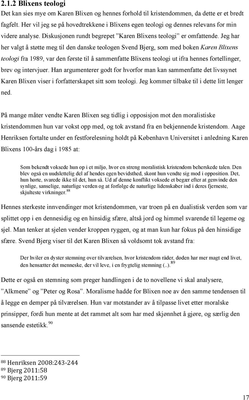 Jeg har her valgt å støtte meg til den danske teologen Svend Bjerg, som med boken Karen Blixens teologi fra 1989, var den første til å sammenfatte Blixens teologi ut ifra hennes fortellinger, brev og