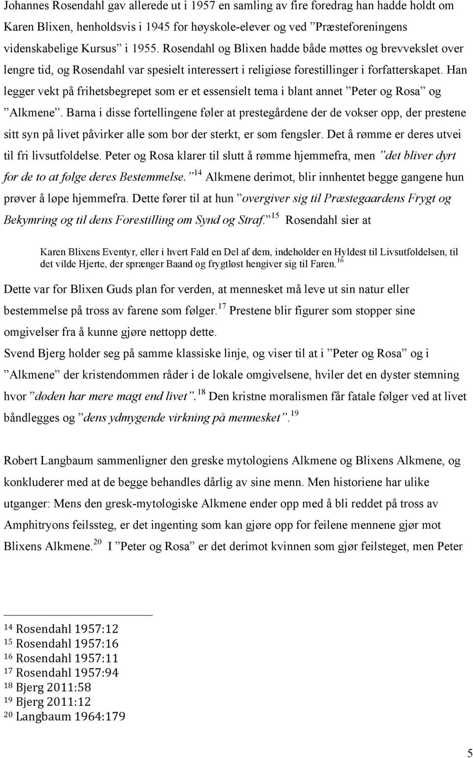 Han legger vekt på frihetsbegrepet som er et essensielt tema i blant annet Peter og Rosa og Alkmene.