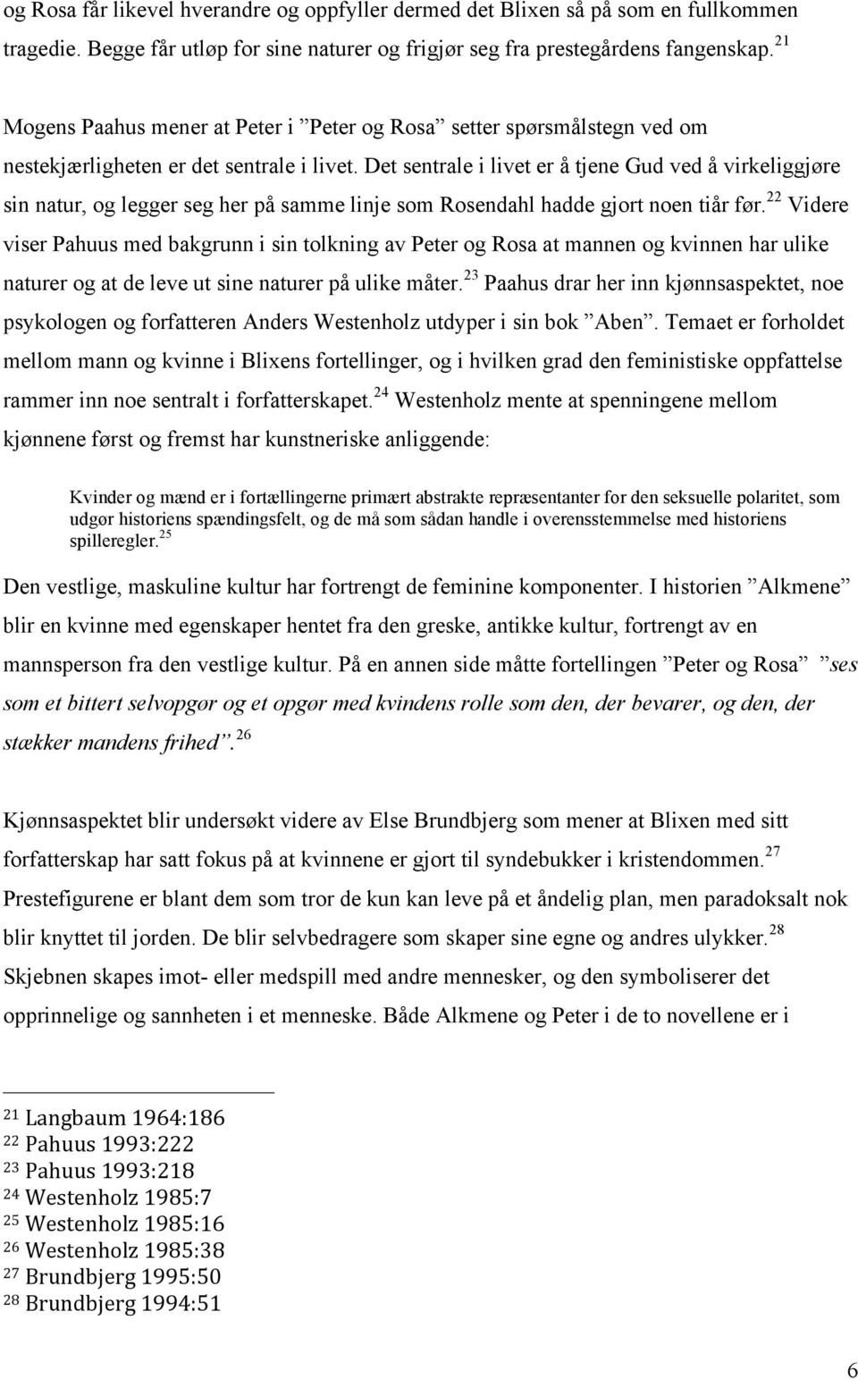 Det sentrale i livet er å tjene Gud ved å virkeliggjøre sin natur, og legger seg her på samme linje som Rosendahl hadde gjort noen tiår før.