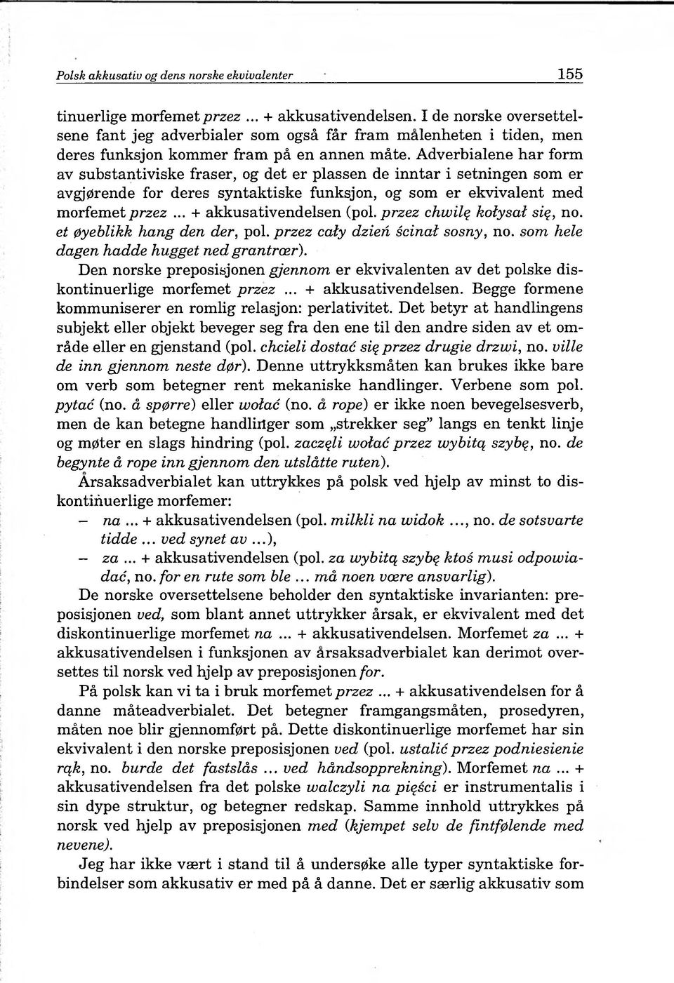 Adverbialene har form av substantiviske fraser, og det er plassen de inntar i setningen som er avgj0rende for deres syntaktiske funksjon, og som er ekvivalent med morfemet przez.