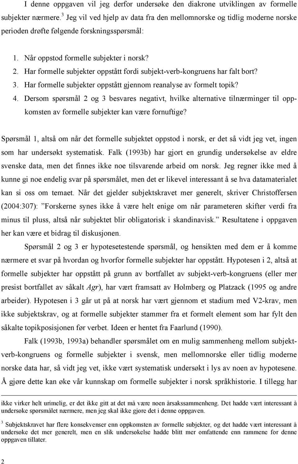 Har formelle subjekter oppstått fordi subjekt-verb-kongruens har falt bort? 3. Har formelle subjekter oppstått gjennom reanalyse av formelt topik? 4.