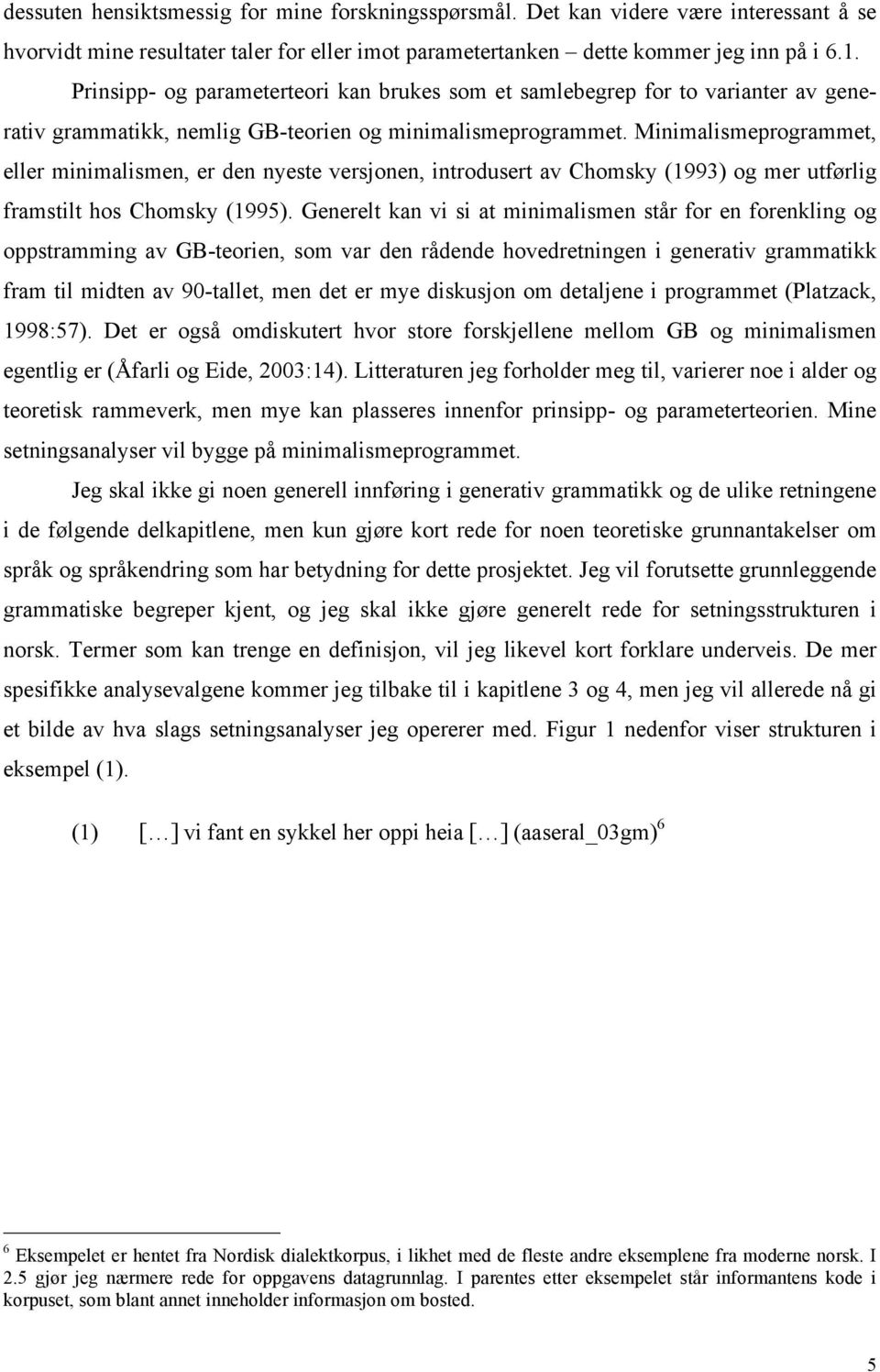 Minimalismeprogrammet, eller minimalismen, er den nyeste versjonen, introdusert av Chomsky (1993) og mer utførlig framstilt hos Chomsky (1995).