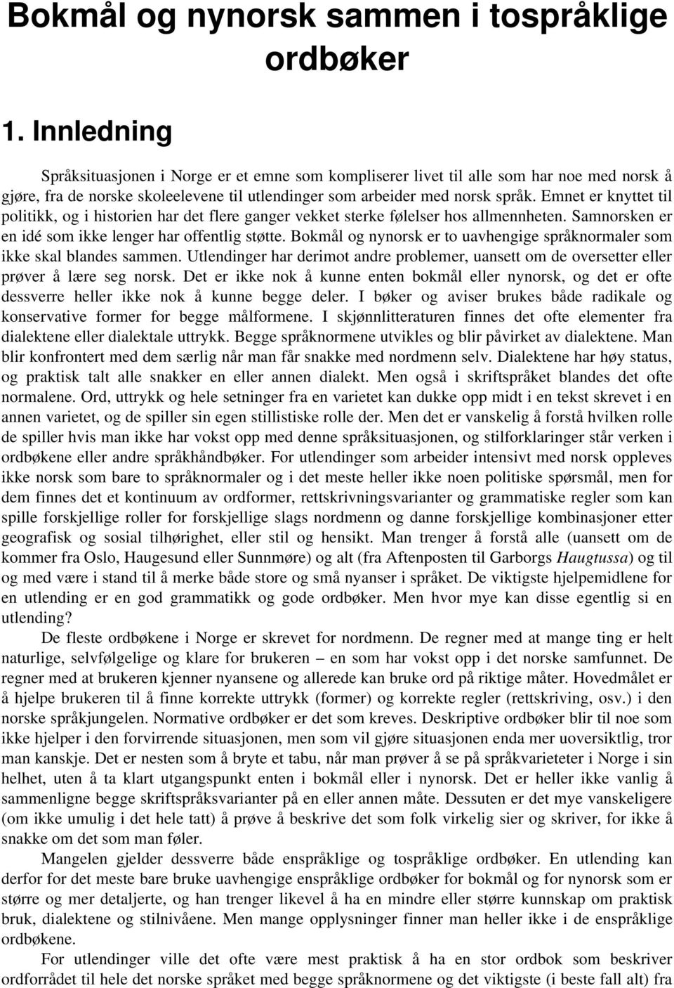 Emnet er knyttet til politikk, og i historien har det flere ganger vekket sterke følelser hos allmennheten. Samnorsken er en idé som ikke lenger har offentlig støtte.