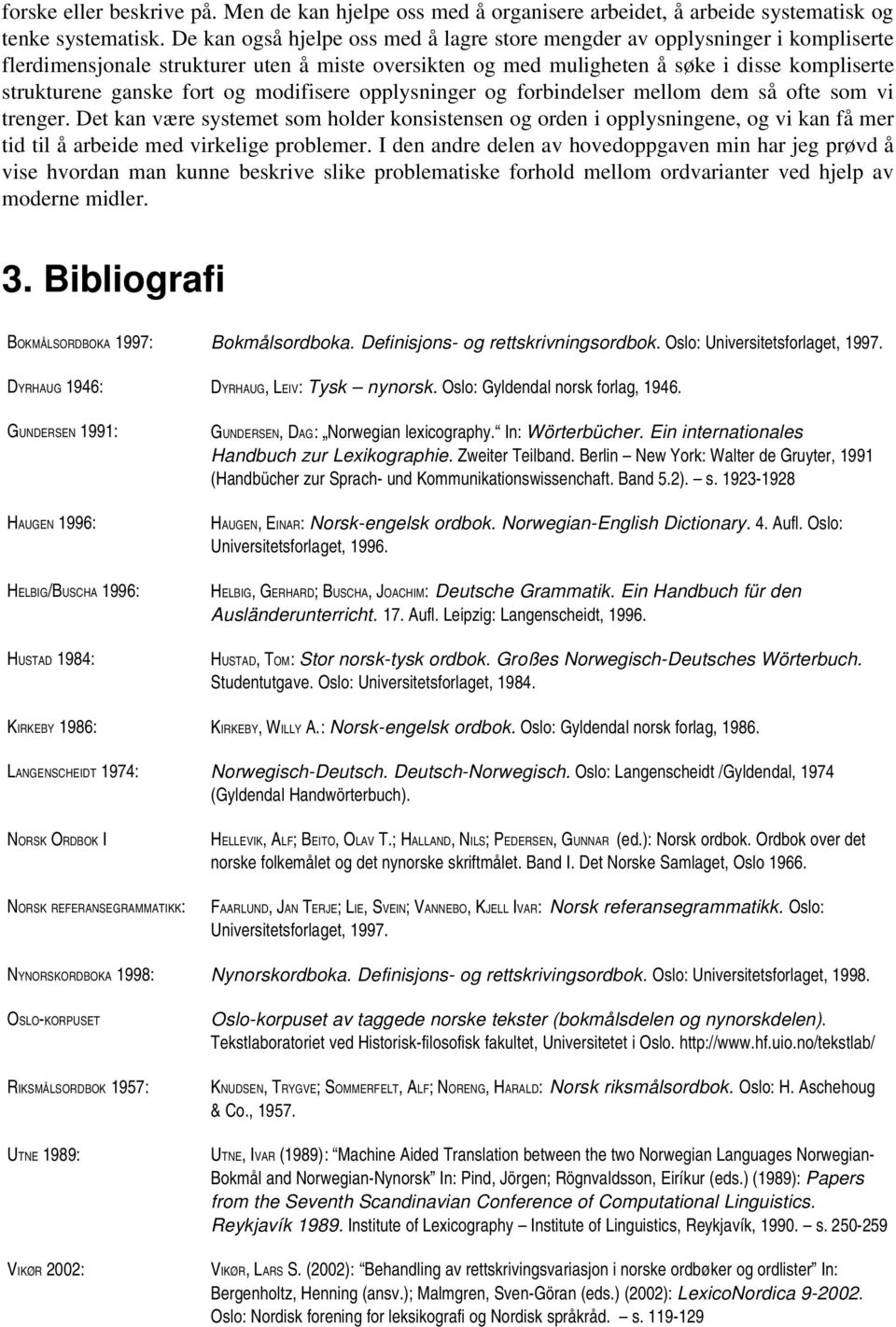 og modifisere opplysninger og forbindelser mellom dem så ofte som vi trenger.