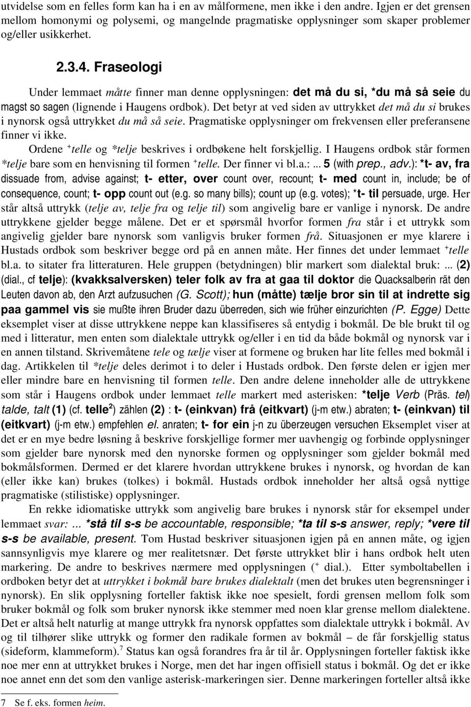 Fraseologi Under lemmaet måtte finner man denne opplysningen: det må du si, *du må så seie du magst so sagen (lignende i Haugens ordbok).