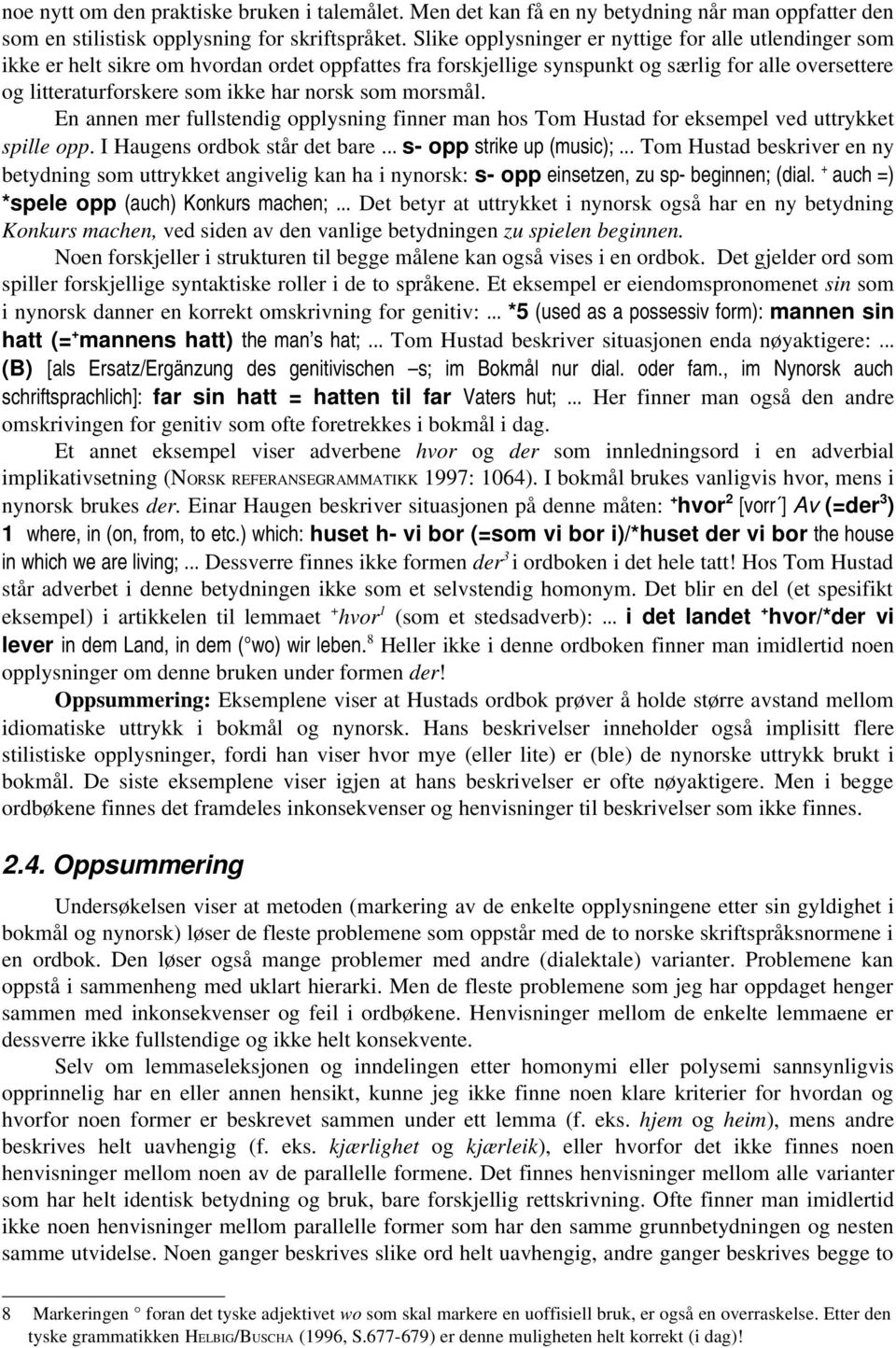 som morsmål. En annen mer fullstendig opplysning finner man hos Tom Hustad for eksempel ved uttrykket spille opp. I Haugens ordbok står det bare... s opp strike up (music);.