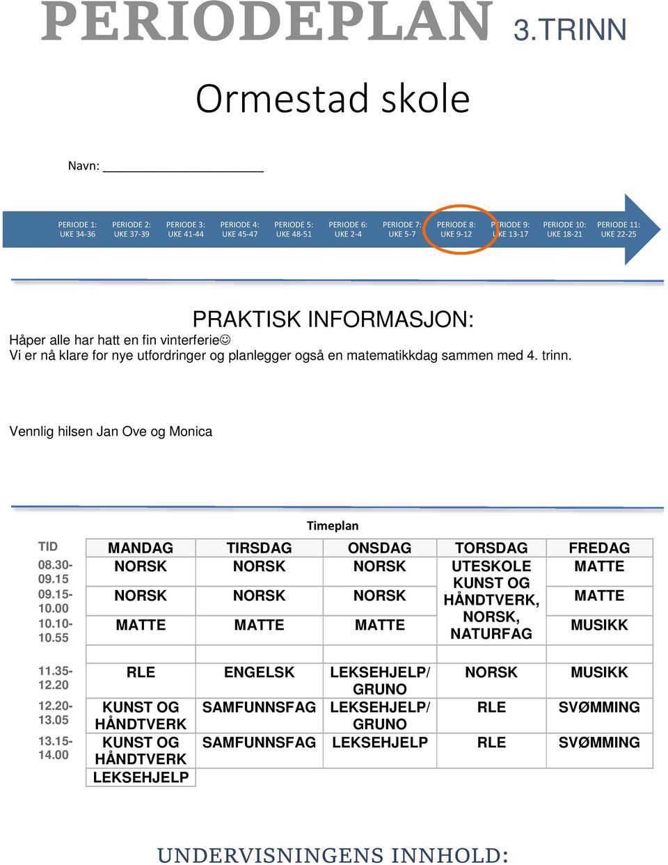 9: UKE 13-17 PERIODE 10: UKE 18-21 PERIODE 11: UKE 22-25 PRAKTISK INFORMASJON: Håper alle har hatt en fin vinterferie Vi er nå klare for nye utfordringer og planlegger også en matematikkdag sammen