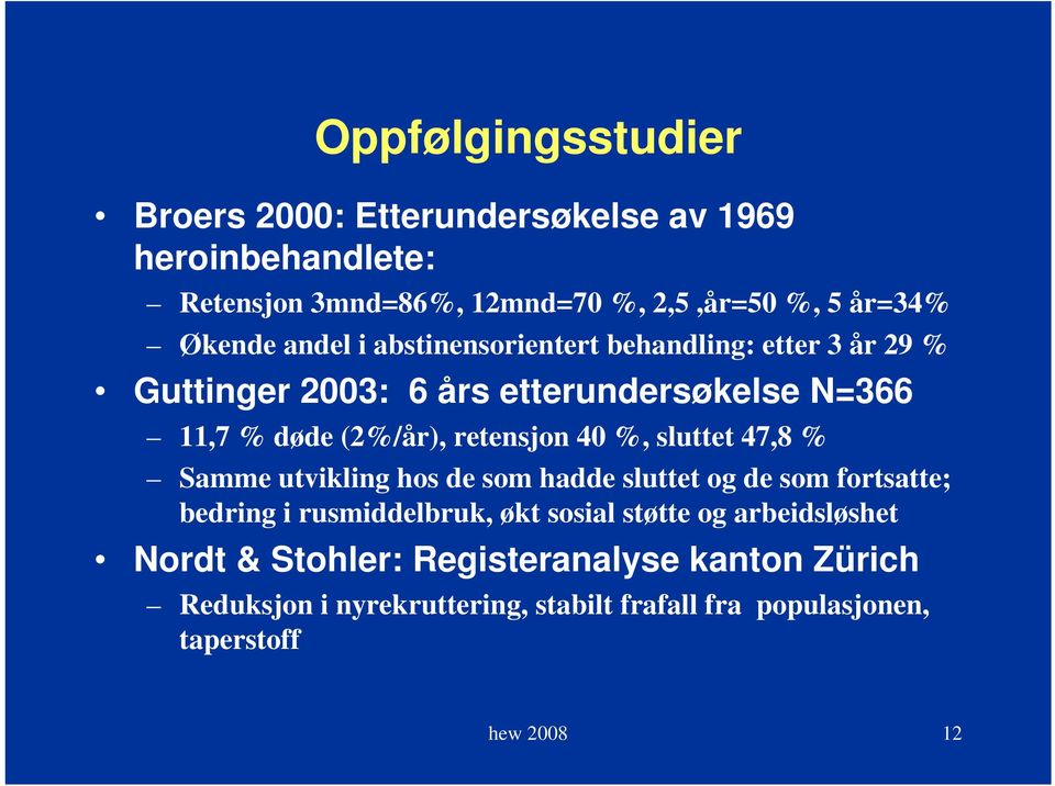 retensjon 40 %, sluttet 47,8 % Samme utvikling hos de som hadde sluttet og de som fortsatte; bedring i rusmiddelbruk, økt sosial støtte