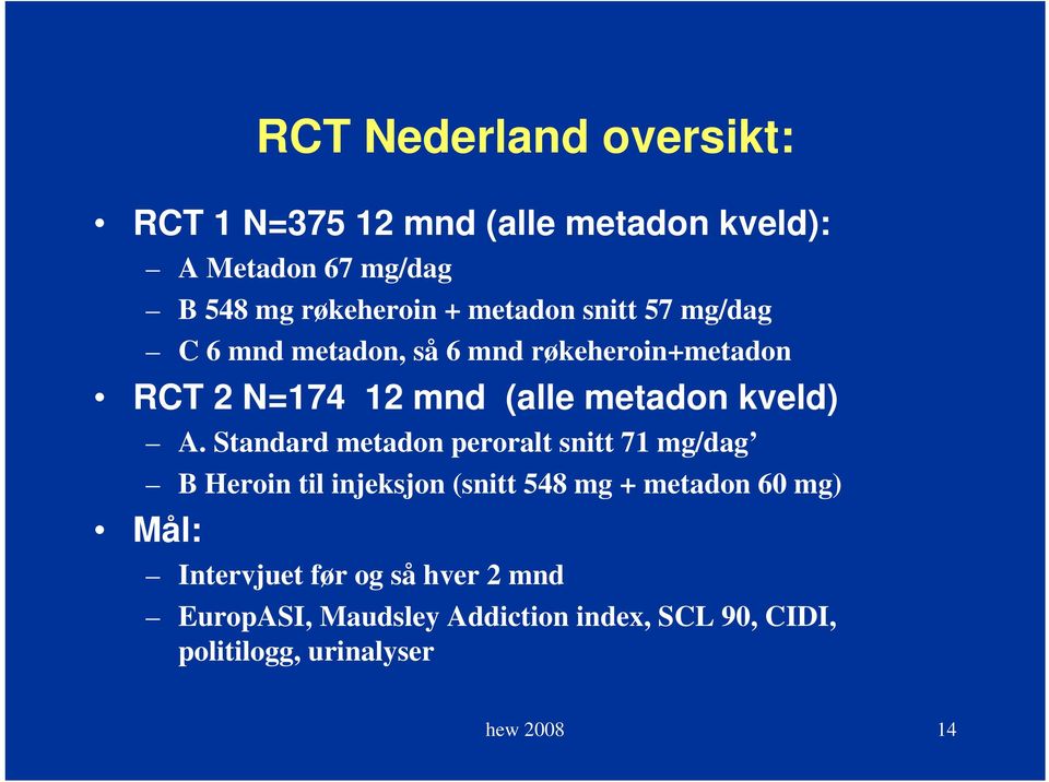 A. Standard metadon peroralt snitt 71 mg/dag B Heroin til injeksjon (snitt 548 mg + metadon 60 mg) Mål: