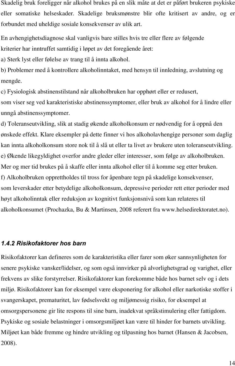 En avhengighetsdiagnose skal vanligvis bare stilles hvis tre eller flere av følgende kriterier har inntruffet samtidig i løpet av det foregående året: a) Sterk lyst eller følelse av trang til å innta