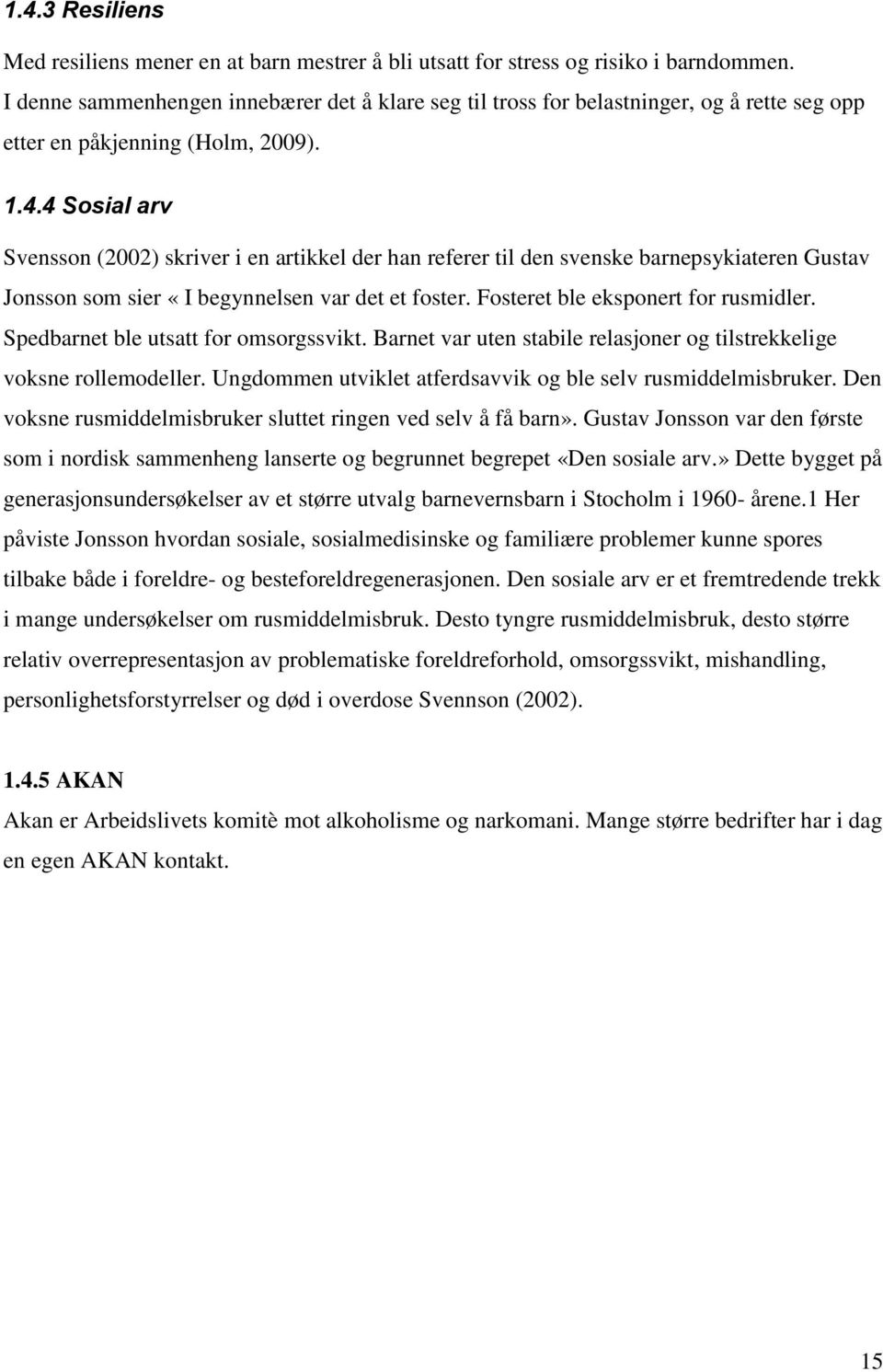 4 Sosial arv Svensson (2002) skriver i en artikkel der han referer til den svenske barnepsykiateren Gustav Jonsson som sier «I begynnelsen var det et foster. Fosteret ble eksponert for rusmidler.