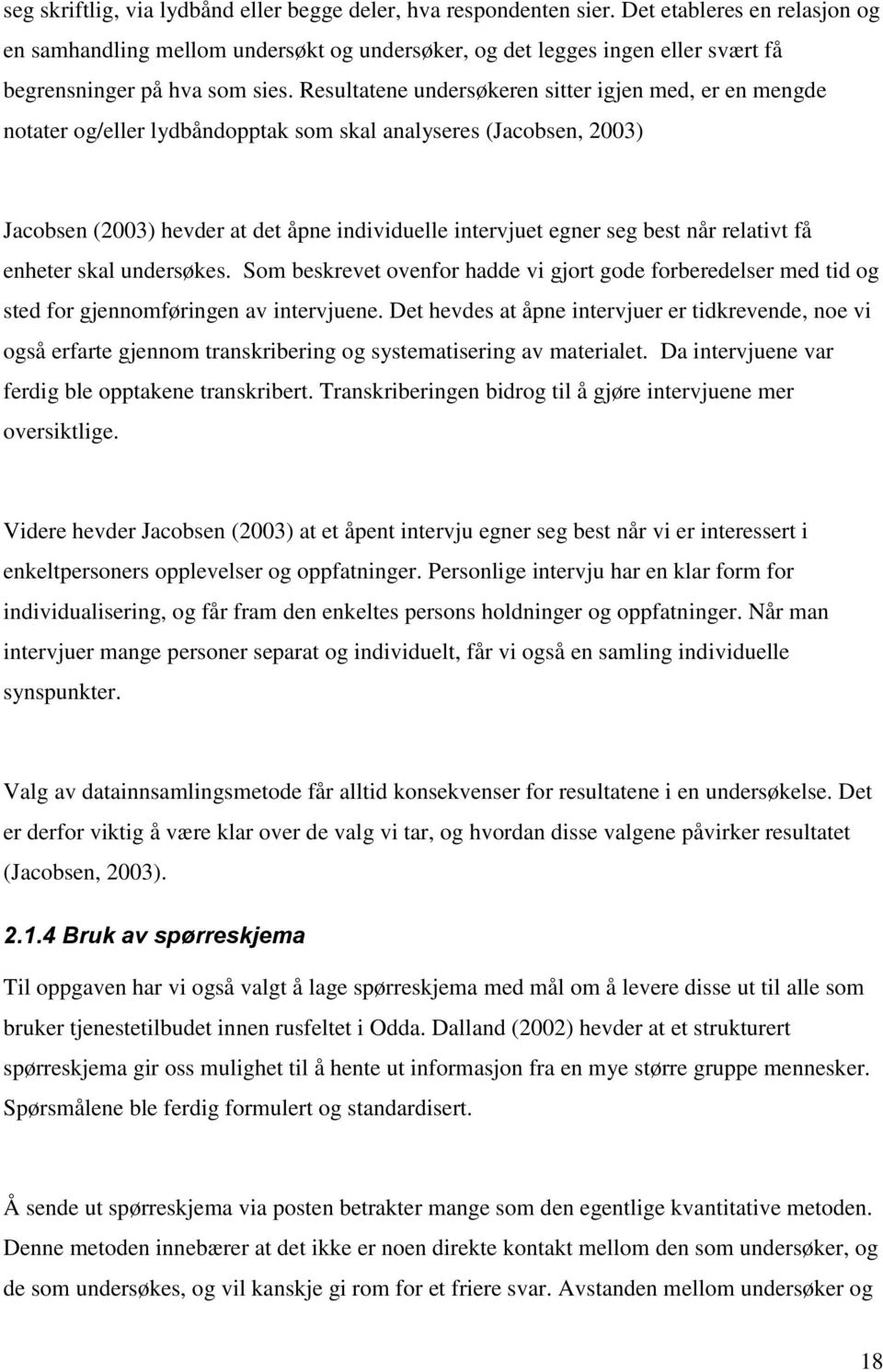 Resultatene undersøkeren sitter igjen med, er en mengde notater og/eller lydbåndopptak som skal analyseres (Jacobsen, 2003) Jacobsen (2003) hevder at det åpne individuelle intervjuet egner seg best