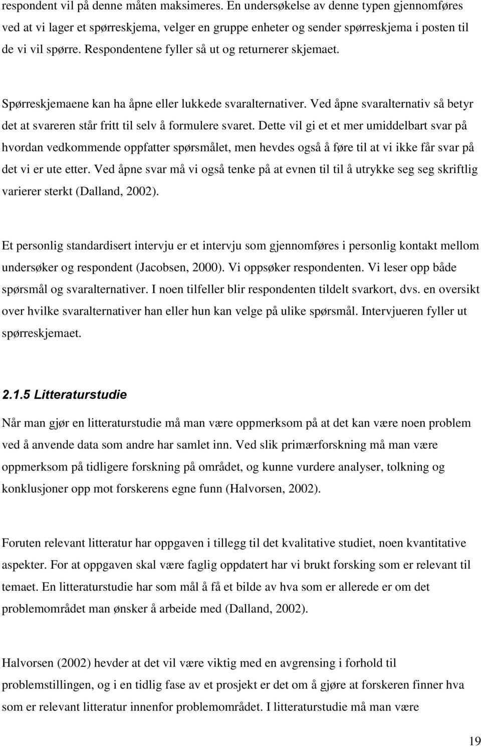 Dette vil gi et et mer umiddelbart svar på hvordan vedkommende oppfatter spørsmålet, men hevdes også å føre til at vi ikke får svar på det vi er ute etter.