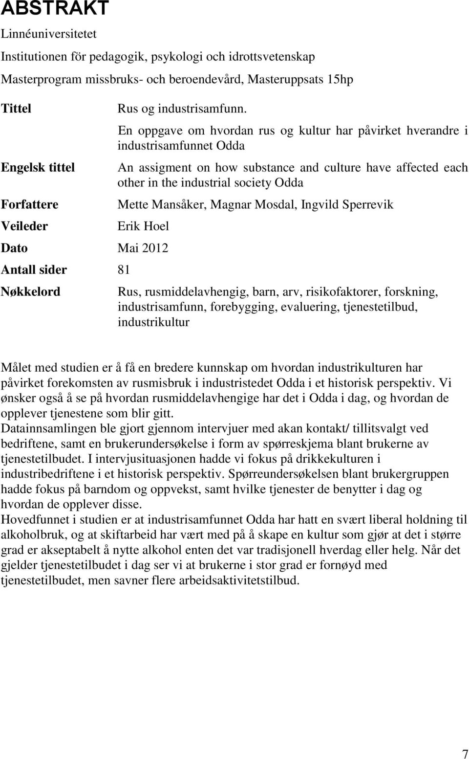 En oppgave om hvordan rus og kultur har påvirket hverandre i industrisamfunnet Odda An assigment on how substance and culture have affected each other in the industrial society Odda Mette Mansåker,