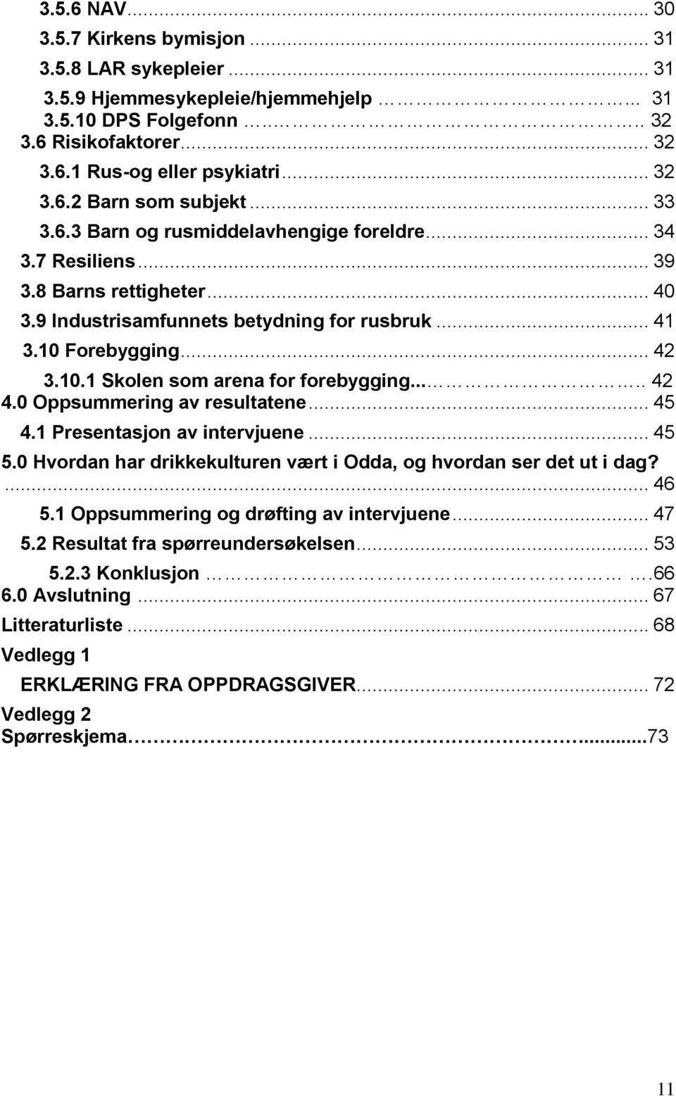 .... 42 4.0 Oppsummering av resultatene... 45 4.1 Presentasjon av intervjuene... 45 5.0 Hvordan har drikkekulturen vært i Odda, og hvordan ser det ut i dag?... 46 5.