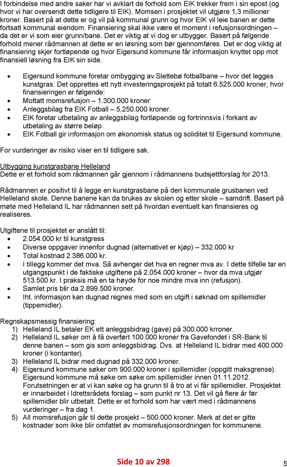 Finansiering skal ikke være et moment i refusjonsordningen da det er vi som eier grunn/bane. Det er viktig at vi dog er utbygger.