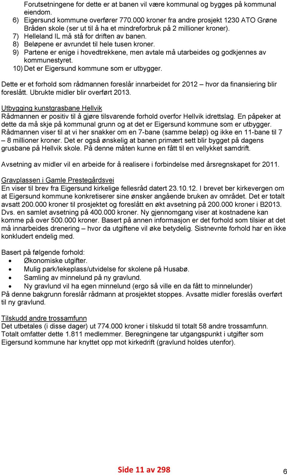 8) Beløpene er avrundet til hele tusen kroner. 9) Partene er enige i hovedtrekkene, men avtale må utarbeides og godkjennes av kommunestyret. 10) Det er Eigersund kommune som er utbygger.