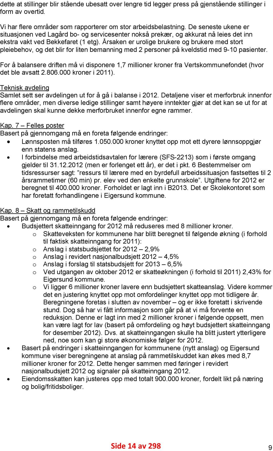 Årsaken er urolige brukere og brukere med stort pleiebehov, og det blir for liten bemanning med 2 personer på kveldstid med 9-10 pasienter.