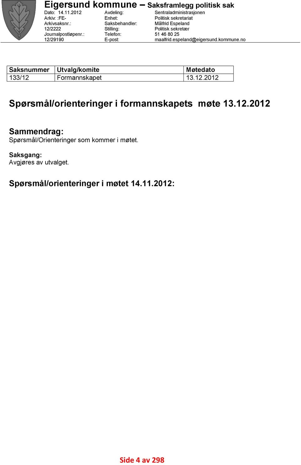Espeland Politisk sekretær 51 46 80 25 maalfrid.espeland@eigersund.kommune.no Utvalg/komite Formannskapet Møtedato 13.12.
