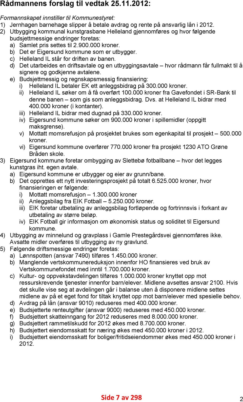 c) Helleland L står for driften av banen. d) Det utarbeides en driftsavtale og en utbyggingsavtale hvor rådmann får fullmakt til å signere og godkjenne avtalene.