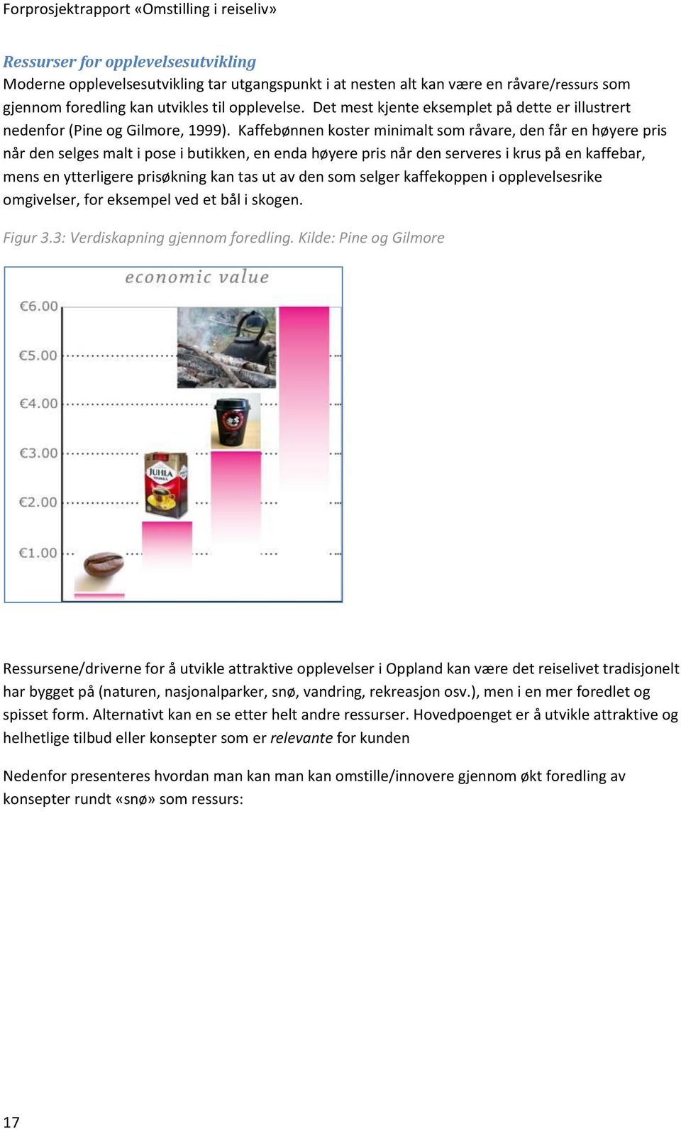 Kaffebønnen koster minimalt som råvare, den får en høyere pris når den selges malt i pose i butikken, en enda høyere pris når den serveres i krus på en kaffebar, mens en ytterligere prisøkning kan