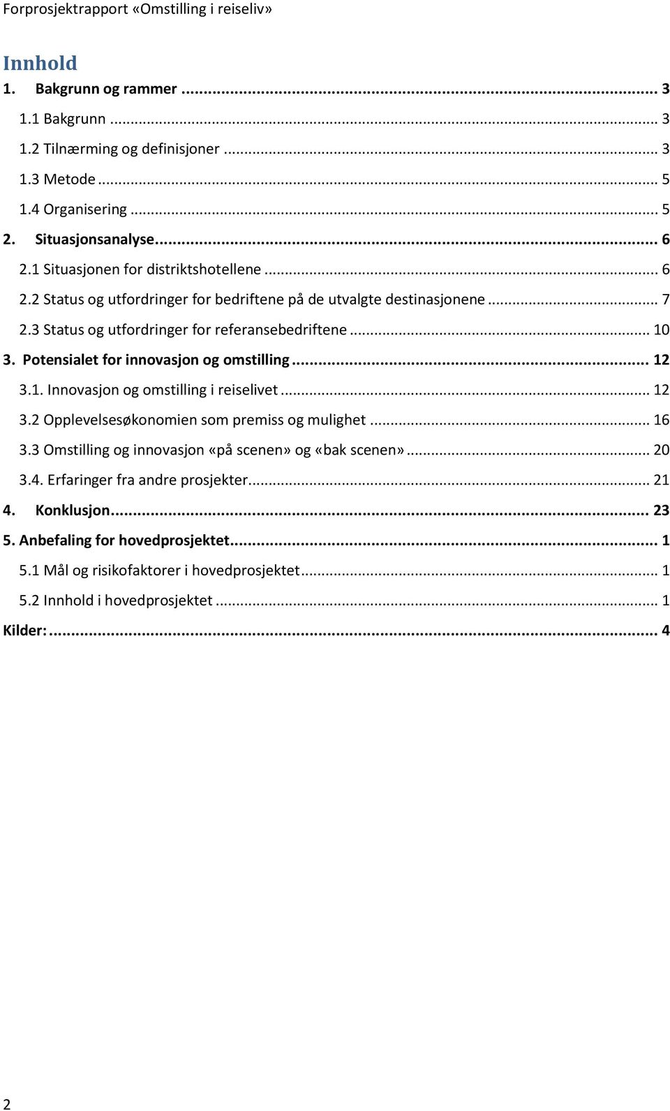 Potensialet for innovasjon og omstilling... 12 3.1. Innovasjon og omstilling i reiselivet... 12 3.2 Opplevelsesøkonomien som premiss og mulighet... 16 3.