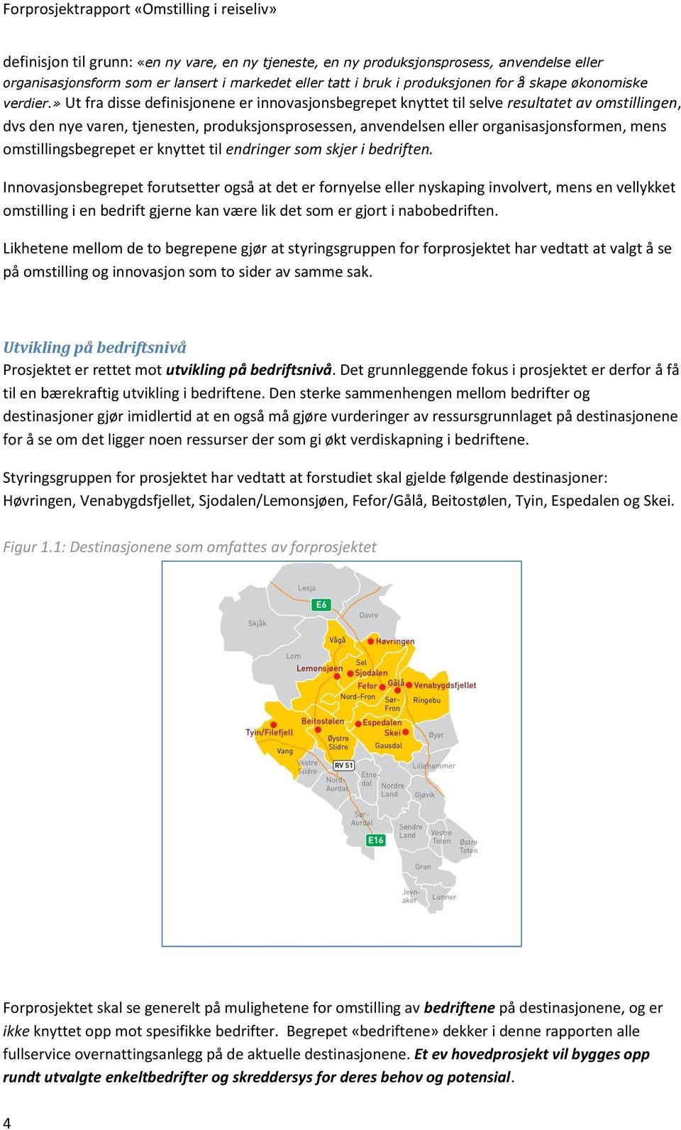 » Ut fra disse definisjonene er innovasjonsbegrepet knyttet til selve resultatet av omstillingen, dvs den nye varen, tjenesten, produksjonsprosessen, anvendelsen eller organisasjonsformen, mens